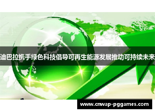 迪巴拉携手绿色科技倡导可再生能源发展推动可持续未来