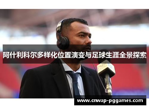 阿什利科尔多样化位置演变与足球生涯全景探索