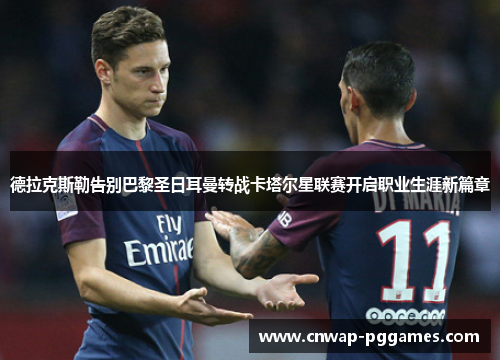 德拉克斯勒告别巴黎圣日耳曼转战卡塔尔星联赛开启职业生涯新篇章